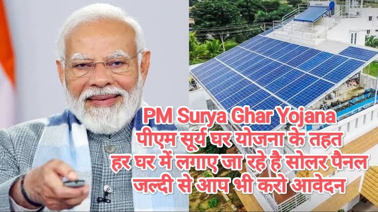 PM Surya Ghar Yojana: पीएम सूर्य घर योजना के तहत हर घर में लगाए जा रहे है सोलर पैनल, जल्दी से आप भी करो आवेदन